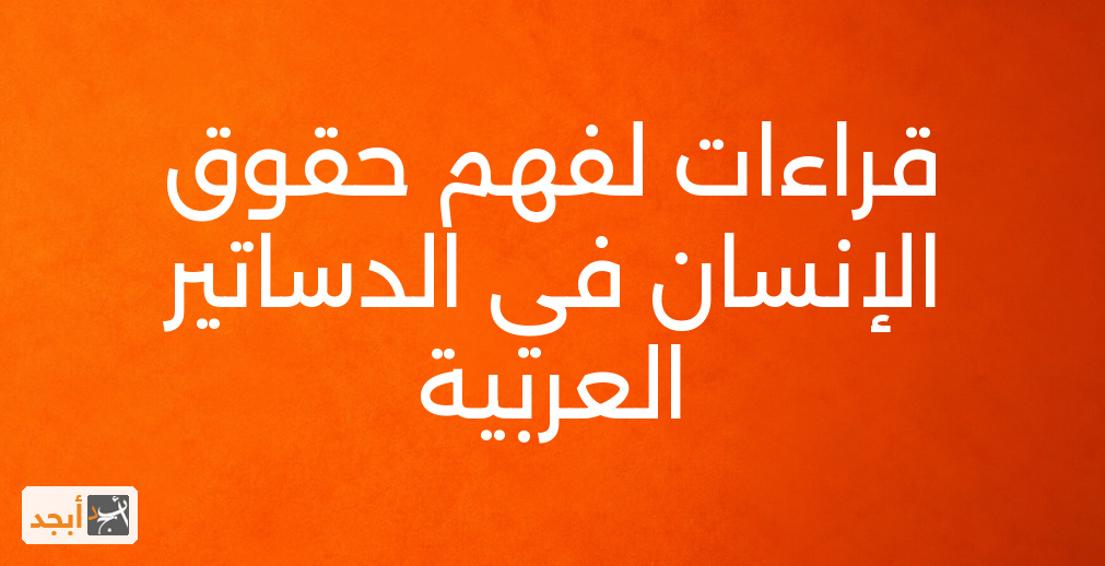 قراءات لفهم حقوق الإنسان في الدساتير العربية