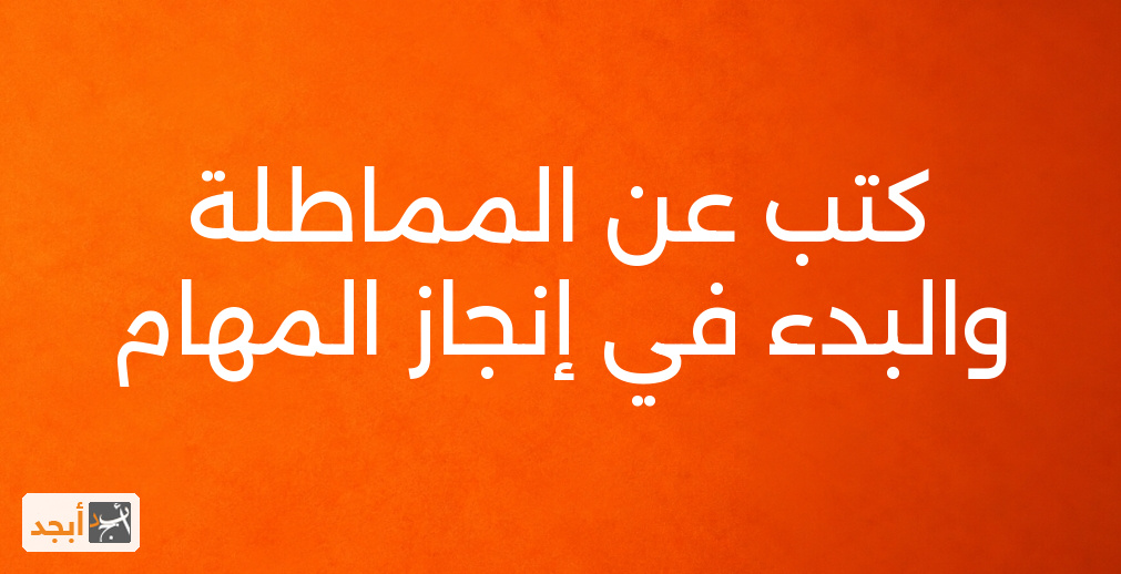 كتب عن المماطلة والبدء في إنجاز المهام