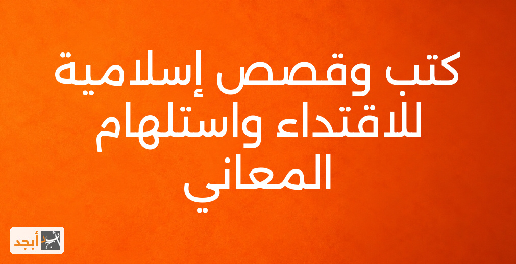 كتب وقصص إسلامية للاقتداء واستلهام المعاني