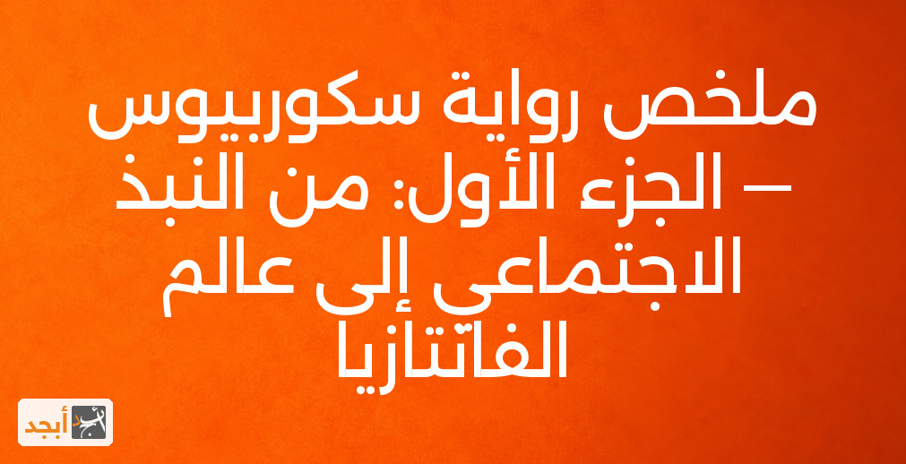 ملخص رواية سكوربيوس — الجزء الأول: من النبذ الاجتماعي إلى عالم الفانتازيا