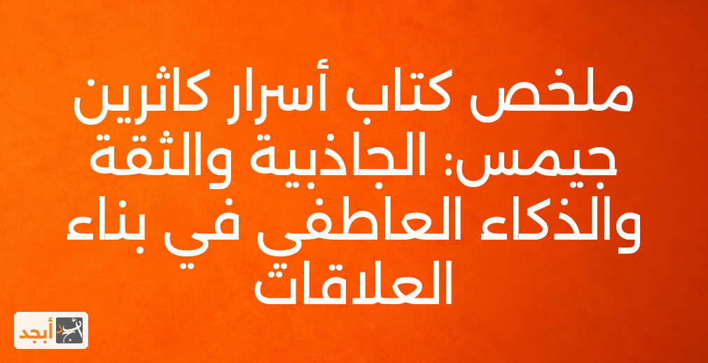ملخص كتاب أسرار كاثرين جيمس: الجاذبية والثقة والذكاء العاطفي في بناء العلاقات