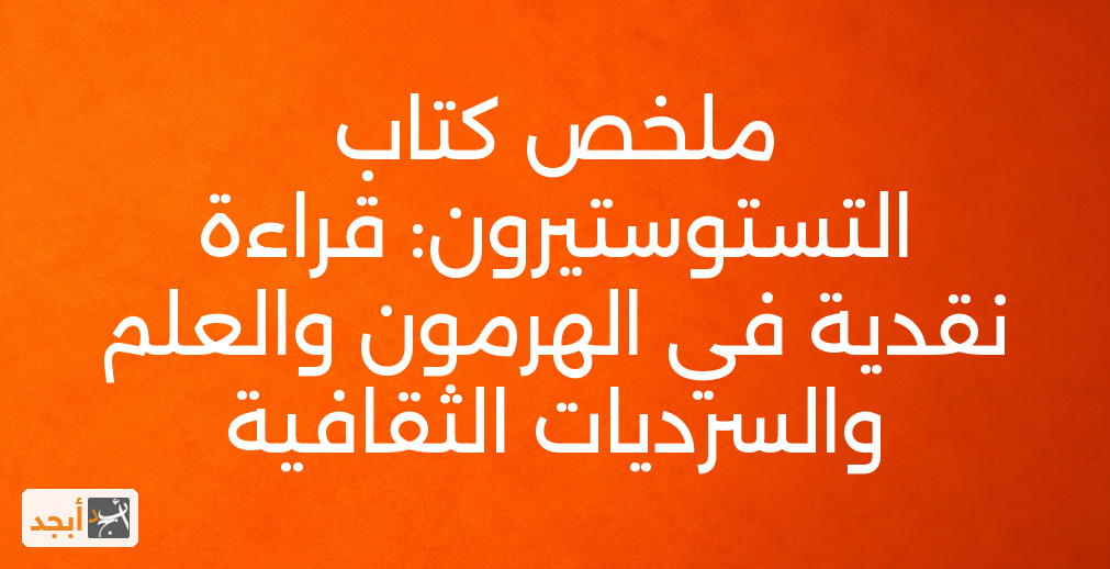 ملخص كتاب التستوستيرون: قراءة نقدية في الهرمون والعلم والسرديات الثقافية