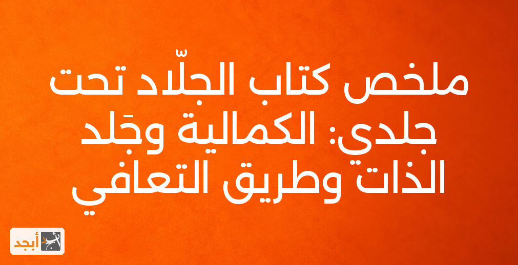 ملخص كتاب الجلّاد تحت جلدي: الكمالية وجَلد الذات وطريق التعافي