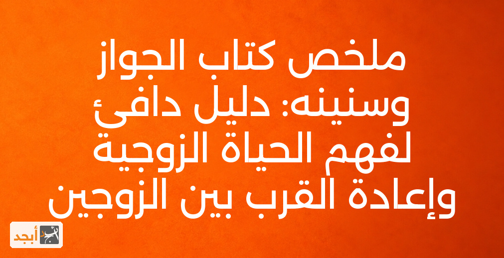 ملخص كتاب الجواز وسنينه: دليل دافئ لفهم الحياة الزوجية وإعادة القرب بين الزوجين