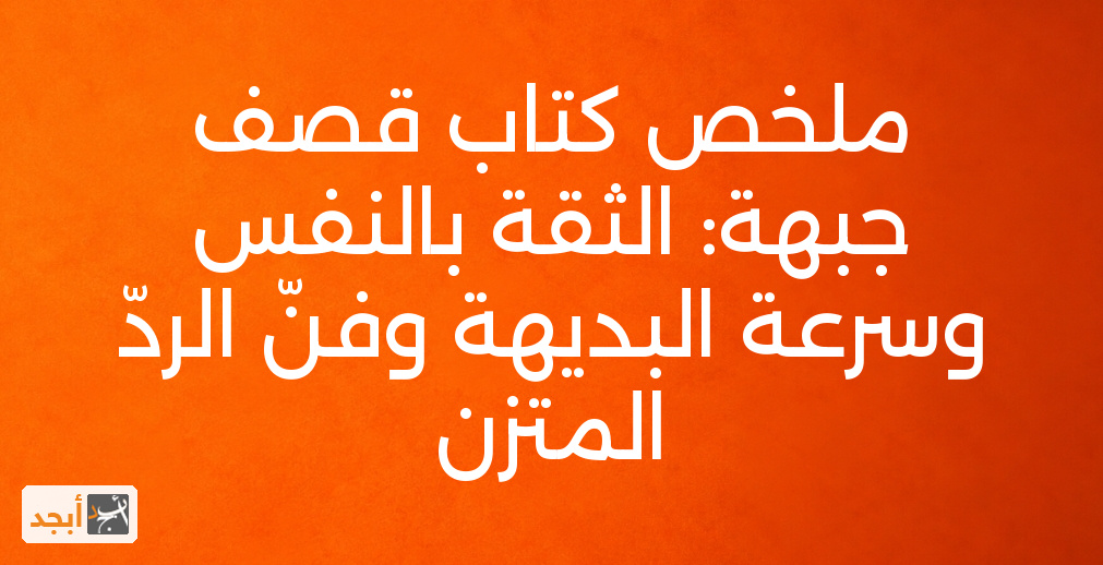 ملخص كتاب قصف جبهة: الثقة بالنفس وسرعة البديهة وفنّ الردّ المتزن