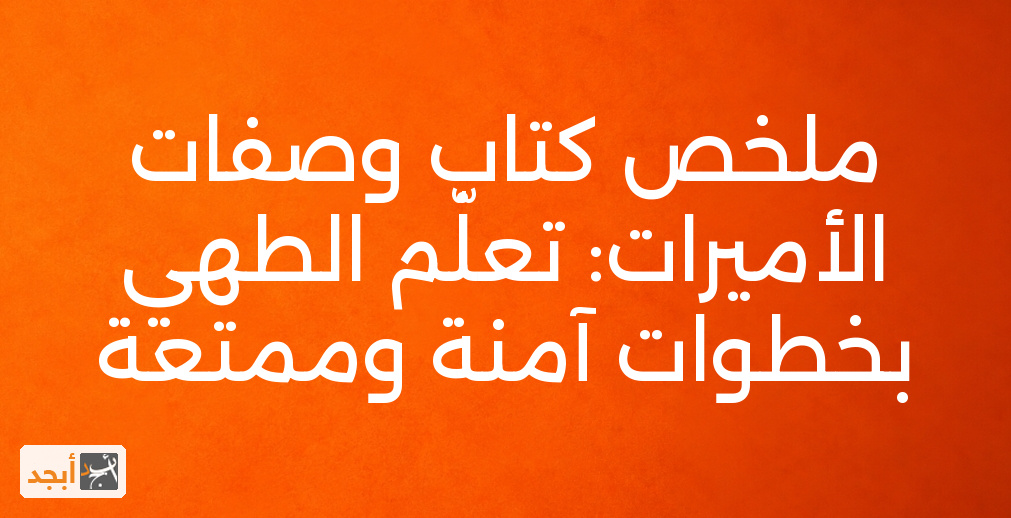 ملخص كتاب وصفات الأميرات: تعلّم الطهي بخطوات آمنة وممتعة