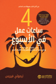 4 ساعات عمل في الأسبوع : تجنب العمل من 5 الى 9 وعش في أي مكان وانضم إلى الأثرياء الجدد | ‎The ‎4‎ Hour Workweek Expanded