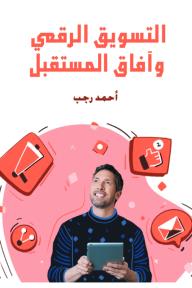 التسويق الرقمي وآفاق المستقبل - أحمد رجب