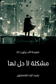 مشكلة لا حل لها: فضيحة الأب براون (٥٠) - جِلبرت كيث تشسترتون, عبد الفتاح عبد الله