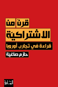 قرن من الاشتراكية: قراءة في تجارب أوروبا - حازم صاغية