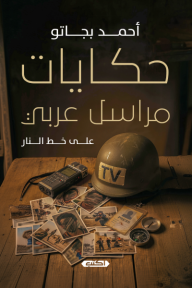 حكايات مراسل عربي على خط النار