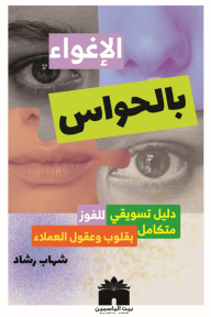 الإغواء بالحواس : دليل تسويقي للفوز متكامل بقلوب وعقول العملاء - شهاب رشاد