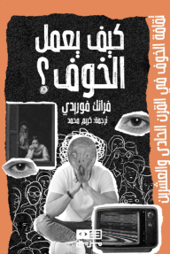 كيف يعمل الخوف ؟ : ثقافة الخوف في القرن الحادي والعشرين - فرانك فوريدي, كريم محمد, سيف معتز