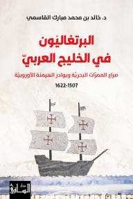 غلاف كتاب البرتغاليون في الخليج العربي : صراع الممرات البحرية وبوادر الهيمنة الأوروبية 1507 - 1622 للكاتب خالد بن محمد مبارك القاسمي من إصدار دار دار الساقي للطباعة والنشر