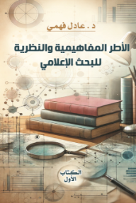 الأطر المفاهيمية والنظرية للبحث الإعلامي: الكتاب الأول