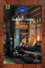 بيوت القاهرة: ترحال في حكايا الحجر - سلسلة سيرة القاهرة 1