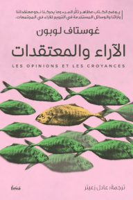 الآراء والمعتقدات | Les opinions et les croyances - غوستاف لوبون, عادل زعيتر