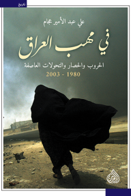 في مهب العراق: الحروب والحصار والتحولات العاصفة 1990 - 2003