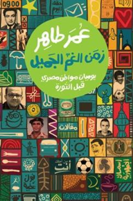 زمن الغم الجميل: يوميات مواطن مصري قبل الثورة - عمر طاهر