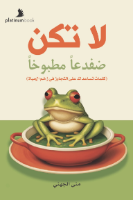 لا تكن ضفدعاً مطبوخاً: كلمات تساعدك على التجاوز في زخم الحياة