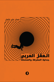 ‎العقل العربي : جدلية المعرفة والسلطة
