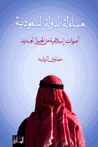 مساءلة الدولة السعودية: أصوات إسلامية من الجيل الجديد - مضاوي الرشيد