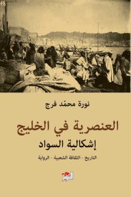 العنصرية في الخليج - إشكالية السواد: التاريخ - الثقافة - الرواية - نورة محمد فرج