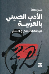 الأدب الصيني بالعربية: الترجمة والتلقي والانتشار