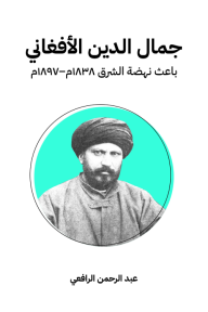 جمال الدين الأفغاني: باعث نهضة الشرق  ١٨٣٨م–١٨٩٧م