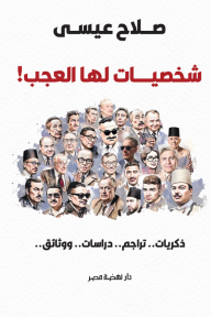 شخصيات لها العجب: ذكريات.. تراجم.. ودراسات.. ووثائق