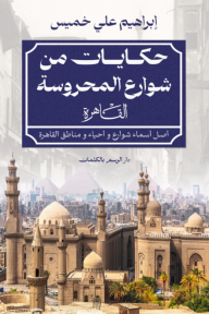 حكايات من شوارع المحروسة : القاهرة - أصل أسماء شوارع وأحياء ومناطق القاهرة