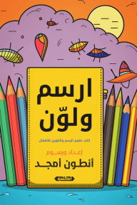 ارسم ولوّن : كتاب تعليم الرسم والتلوين للأطفال - أنطون أمجد