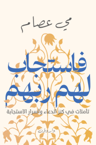 فاستجاب لهم ربهم: تأملات في كنز الدعاء وأسرار الاستجابة