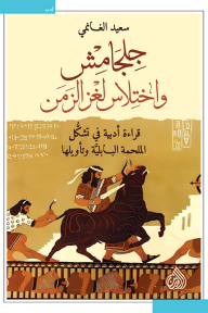 جلجامش واختلاس لغز الزَّمن: قراءة أدبيَّة في تشكُّل الملحمة البابليَّة وتأويلها