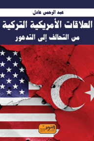 العلاقات الأمريكية التركية: من التحالف إلى التدهور - عبد الرحمن عادل أحمد
