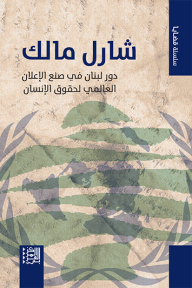 شارل مالك : دور لبنان في صنع الإعلان العالمي لحقوق الإنسان - سلسلة قضايا
