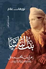 بنت الباشا: زهرة بنت محمد علي، والمجتمع المصري في القرن التاسع عشر