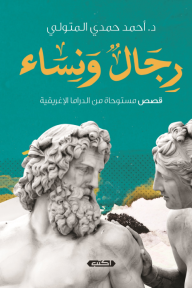 رجال ونساء - قصص مستوحاة من الدراما الإغريقية - أحمد حمدي المتولي