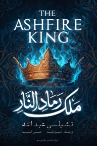 غلاف رواية ملك رماد النار : THE ASHFIRE KING للمؤلفة تشيلسي عبد الله يظهر تاجاً مقسوماً نصفه ذهبي ونصفه داكن، تتصاعد منه ألسنة لهب زرقاء متوهجة على خلفية زرقاء داكنة مزخرفة.