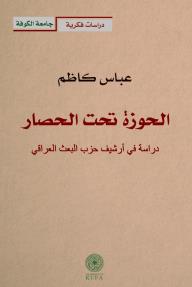 الحوزة تحت الحصار: دراسة في أرشيف حزب البعث العراقي - عباس كاظم