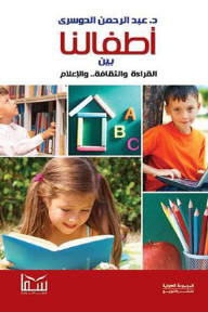 أطفالنا بين القراءة والثقافة والإعلام - عبد الرحمن الدوسري