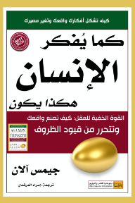 كما يفكر الإنسان هكذا يكون : القوة الخفية للعقل كيف تصنع واقعك وتتحرر من قيود الظروف