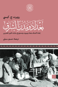 بغداد ومدن الشرق: إعادة اكتشاف بغداد وبيروت ودمشق في بدايات القرن العشرين | Baghdad & Points East