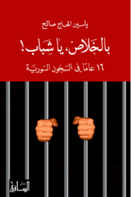 بالخلاص، يا شباب! 16 عاماً في السجون السورية - ياسين الحاج صالح