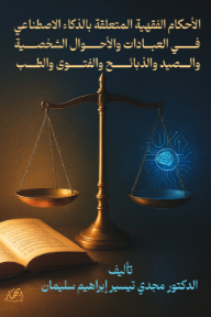 الأحكام الفقهية المتعلقة بالذكاء الاصطناعي في العبادات والأحوال الشخصية والصيد والذبائح والفتوى والطب