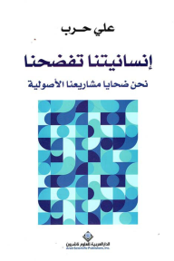 إنسانيتنا تفضحنا : نحن ضحايا مشاريعنا الأصولية