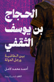 الحجاج بن يوسف الثقفي : بين الطاغية ورجل الدولة