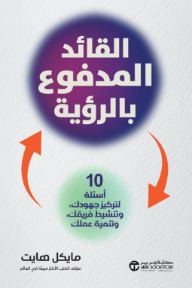 القائد المدفوع بالرؤية: 10 أسئلة لتركيز جهودك وتنشيط فريقك وتنمية عملك | The Vision Driven Leader