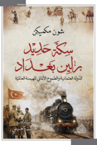 غلاف كتاب سكة حديد برلين بغداد : الدولة العثمانية والطموح الألماني للهيمنة العالمية للكاتب شون مكميكن من إصدار دار دار الرافدين للطباعة والنشر والتوزيع