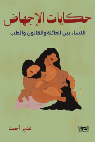 حكايات الإجهاض: النساء بين العائلة والقانون والطب - غدير أحمد